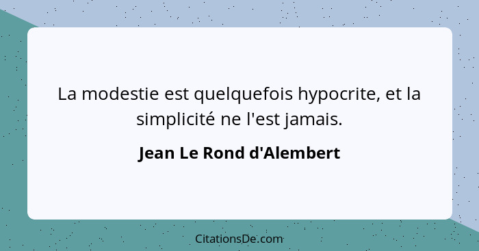 La modestie est quelquefois hypocrite, et la simplicité ne l'est jamais.... - Jean Le Rond d'Alembert