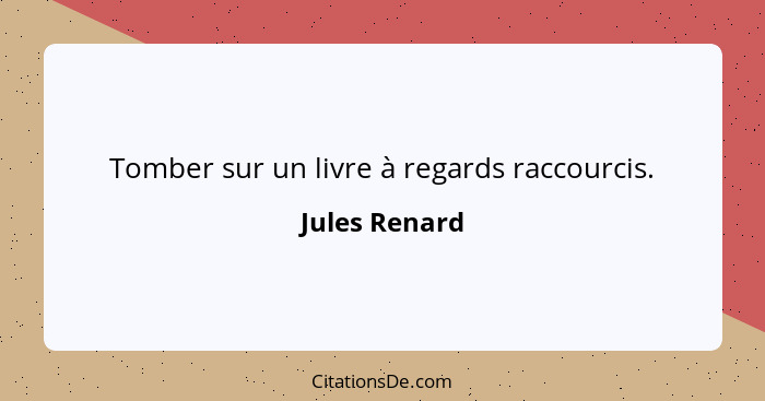 Tomber sur un livre à regards raccourcis.... - Jules Renard