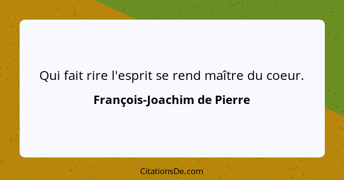 Qui fait rire l'esprit se rend maître du coeur.... - François-Joachim de Pierre