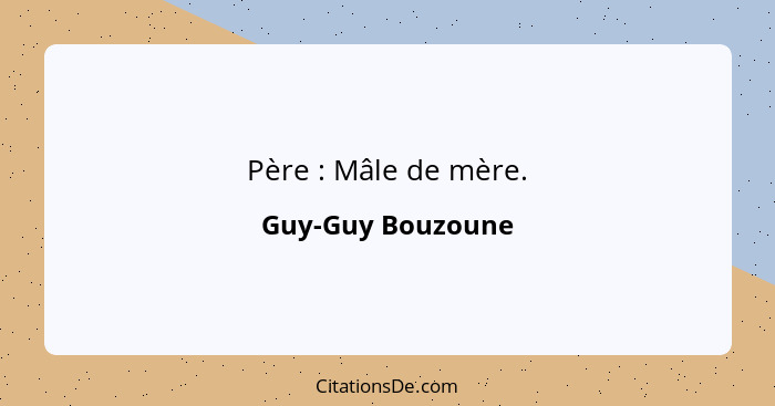 Père : Mâle de mère.... - Guy-Guy Bouzoune