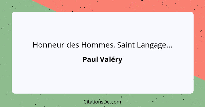 Honneur des Hommes, Saint Langage...... - Paul Valéry