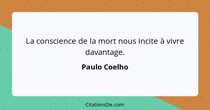 La conscience de la mort nous incite à vivre davantage.... - Paulo Coelho