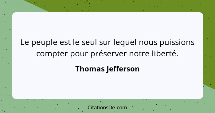 Le peuple est le seul sur lequel nous puissions compter pour préserver notre liberté.... - Thomas Jefferson