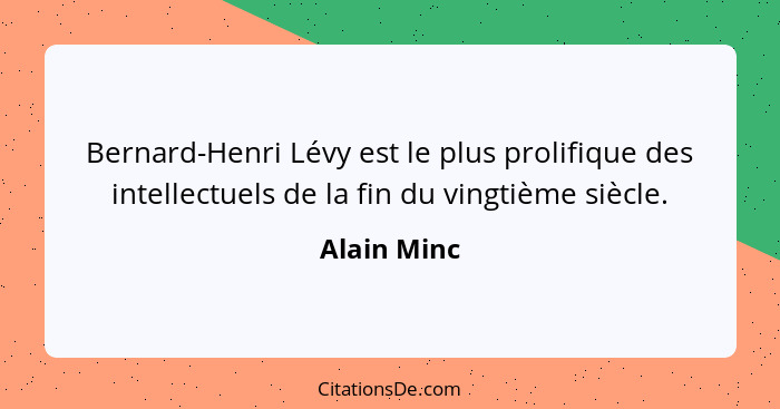 Bernard-Henri Lévy est le plus prolifique des intellectuels de la fin du vingtième siècle.... - Alain Minc