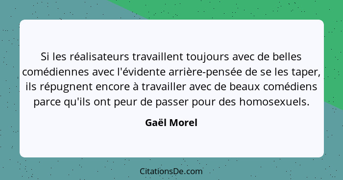 Si les réalisateurs travaillent toujours avec de belles comédiennes avec l'évidente arrière-pensée de se les taper, ils répugnent encore... - Gaël Morel