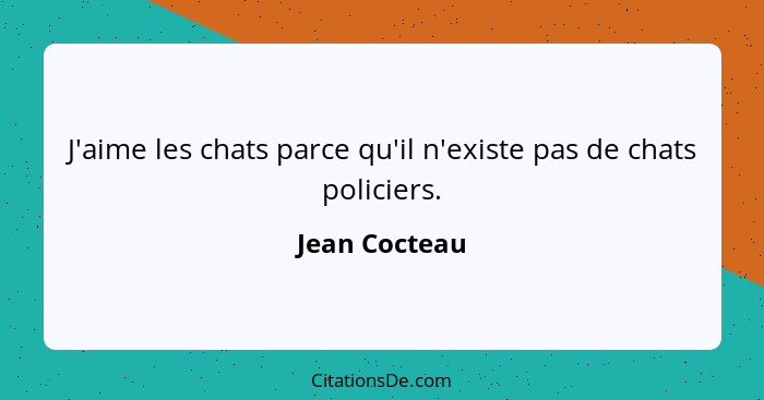 J'aime les chats parce qu'il n'existe pas de chats policiers.... - Jean Cocteau