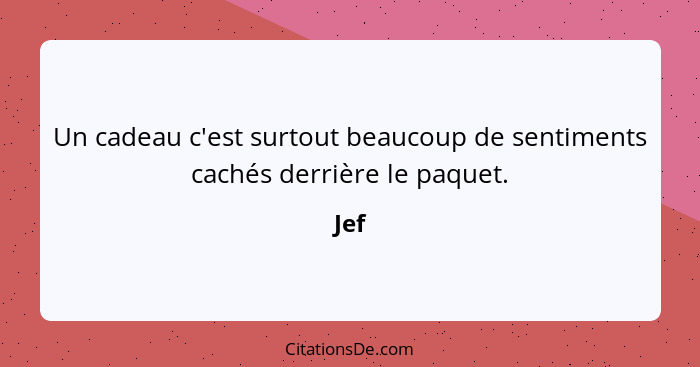 Un cadeau c'est surtout beaucoup de sentiments cachés derrière le paquet.... - Jef