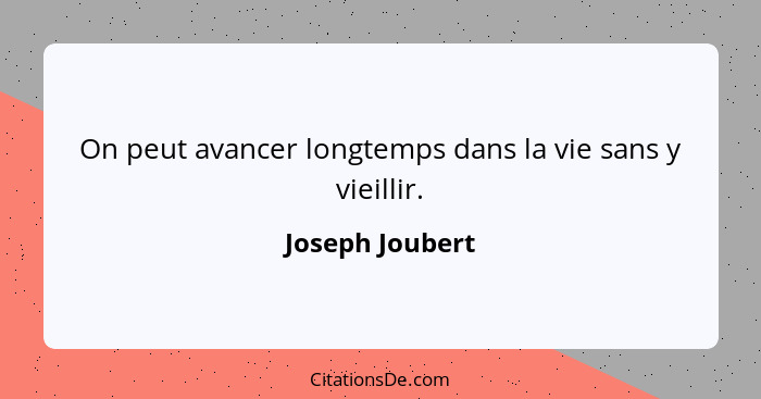 On peut avancer longtemps dans la vie sans y vieillir.... - Joseph Joubert