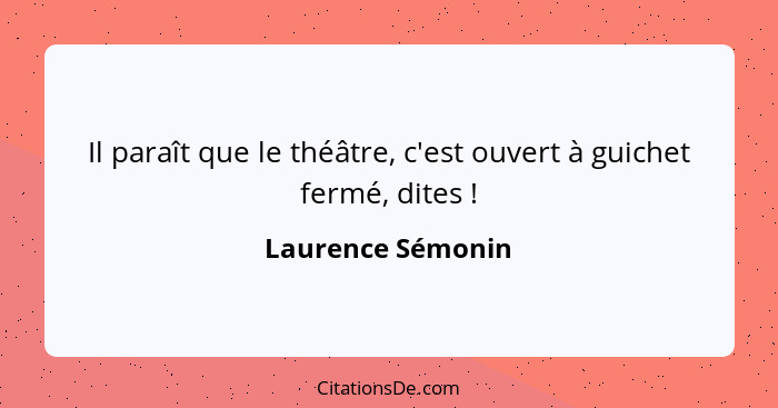 Il paraît que le théâtre, c'est ouvert à guichet fermé, dites !... - Laurence Sémonin