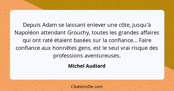 Depuis Adam se laissant enlever une côte, jusqu'à Napoléon attendant Grouchy, toutes les grandes affaires qui ont raté étaient basées... - Michel Audiard