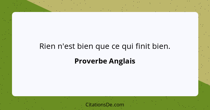 Rien n'est bien que ce qui finit bien.... - Proverbe Anglais