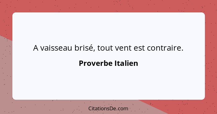 A vaisseau brisé, tout vent est contraire.... - Proverbe Italien