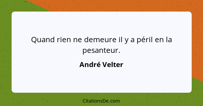 Quand rien ne demeure il y a péril en la pesanteur.... - André Velter