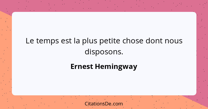 Le temps est la plus petite chose dont nous disposons.... - Ernest Hemingway