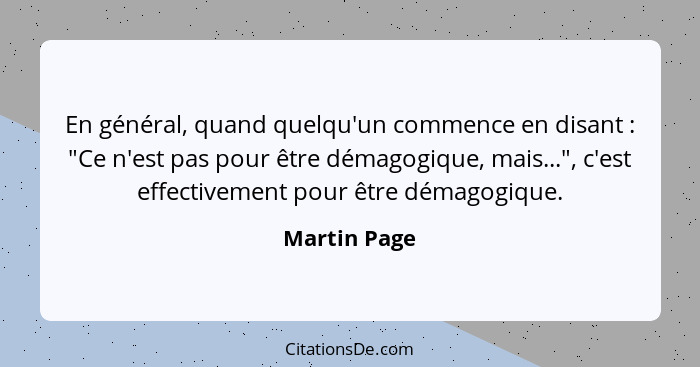 En général, quand quelqu'un commence en disant : "Ce n'est pas pour être démagogique, mais...", c'est effectivement pour être démag... - Martin Page