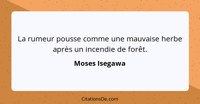 La rumeur pousse comme une mauvaise herbe après un incendie de forêt.... - Moses Isegawa