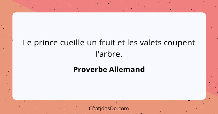 Le prince cueille un fruit et les valets coupent l'arbre.... - Proverbe Allemand