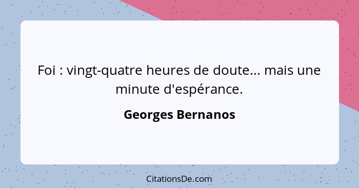 Foi : vingt-quatre heures de doute... mais une minute d'espérance.... - Georges Bernanos