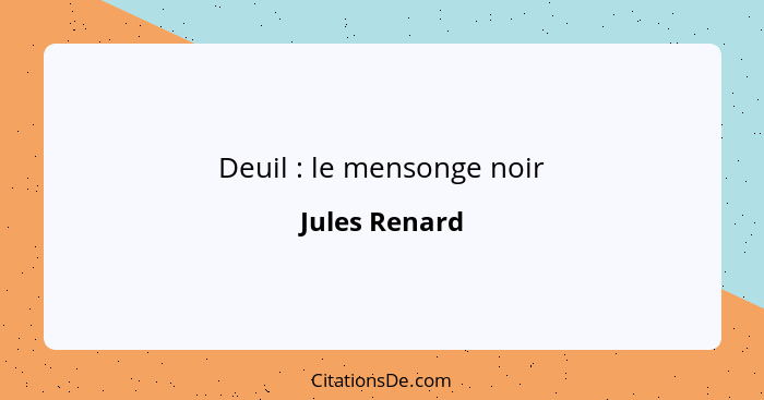 Deuil : le mensonge noir... - Jules Renard