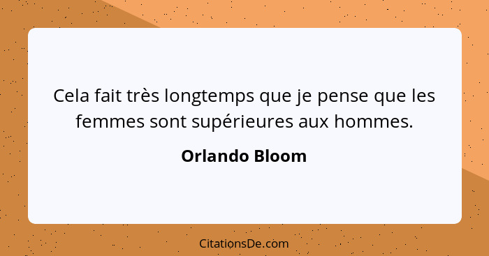 Cela fait très longtemps que je pense que les femmes sont supérieures aux hommes.... - Orlando Bloom