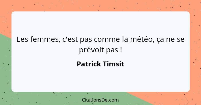 Les femmes, c'est pas comme la météo, ça ne se prévoit pas !... - Patrick Timsit