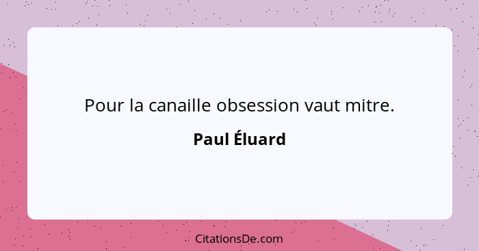 Pour la canaille obsession vaut mitre.... - Paul Éluard