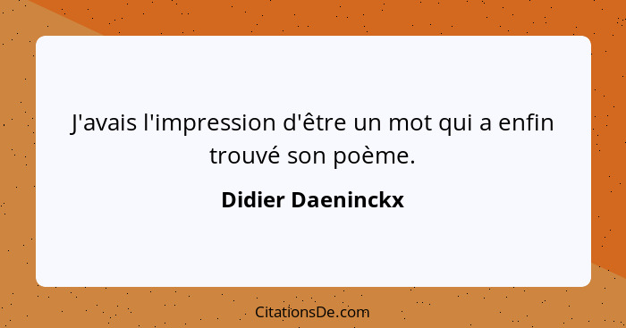 J'avais l'impression d'être un mot qui a enfin trouvé son poème.... - Didier Daeninckx