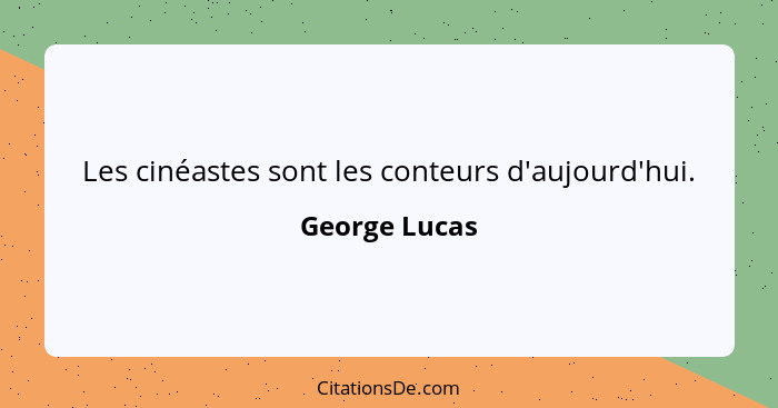 Les cinéastes sont les conteurs d'aujourd'hui.... - George Lucas