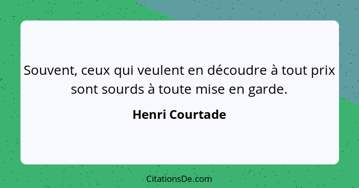 Souvent, ceux qui veulent en découdre à tout prix sont sourds à toute mise en garde.... - Henri Courtade