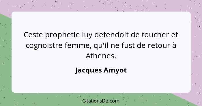 Ceste prophetie luy defendoit de toucher et cognoistre femme, qu'il ne fust de retour à Athenes.... - Jacques Amyot