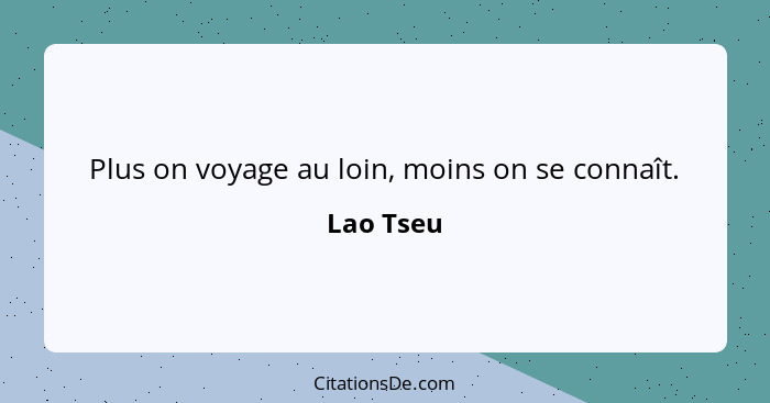 Plus on voyage au loin, moins on se connaît.... - Lao Tseu