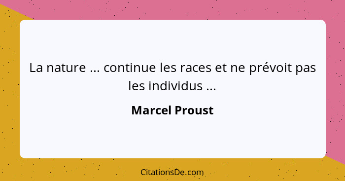 La nature ... continue les races et ne prévoit pas les individus ...... - Marcel Proust