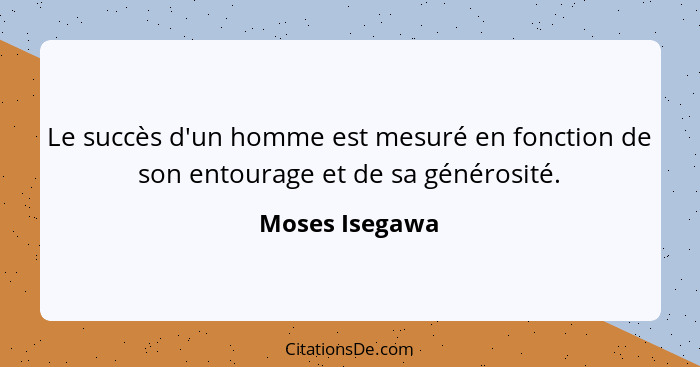 Le succès d'un homme est mesuré en fonction de son entourage et de sa générosité.... - Moses Isegawa