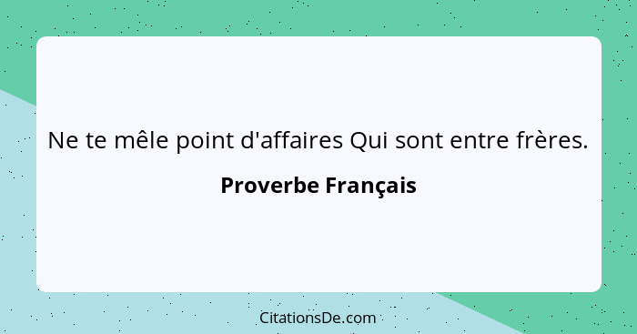 Ne te mêle point d'affaires Qui sont entre frères.... - Proverbe Français