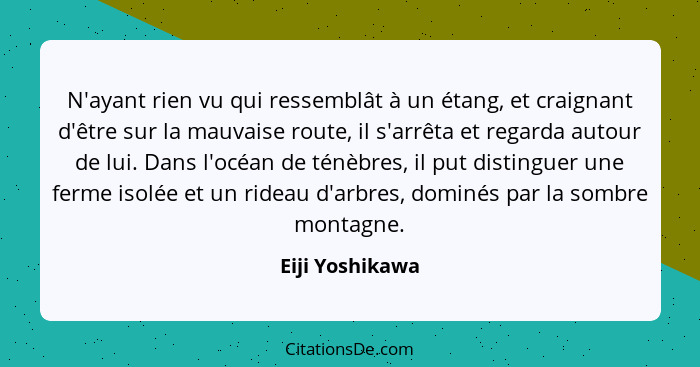 N'ayant rien vu qui ressemblât à un étang, et craignant d'être sur la mauvaise route, il s'arrêta et regarda autour de lui. Dans l'oc... - Eiji Yoshikawa