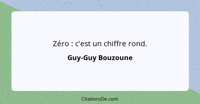 Zéro : c'est un chiffre rond.... - Guy-Guy Bouzoune