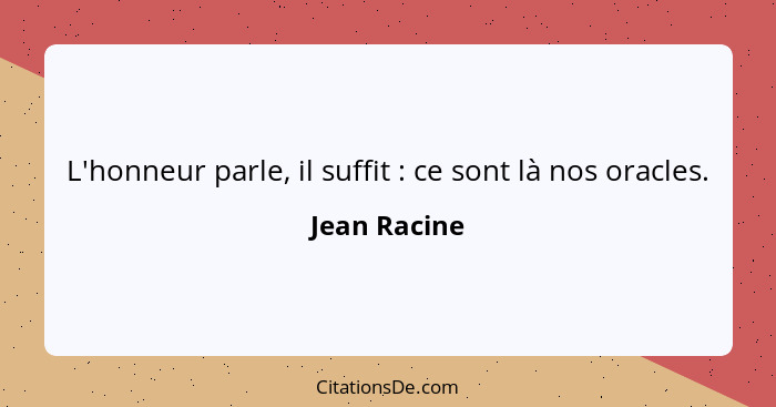 L'honneur parle, il suffit : ce sont là nos oracles.... - Jean Racine