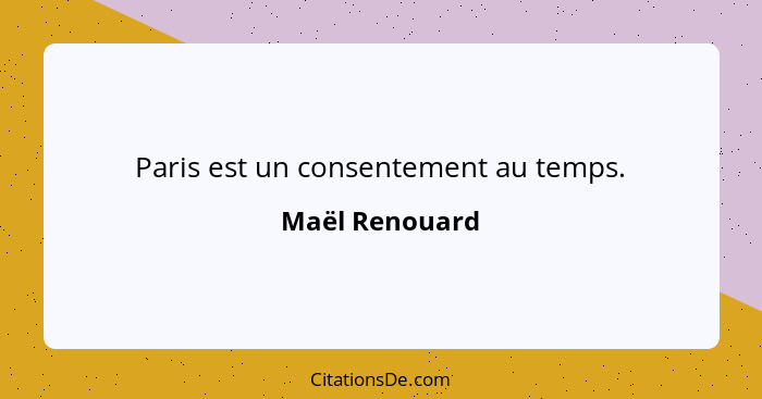 Paris est un consentement au temps.... - Maël Renouard