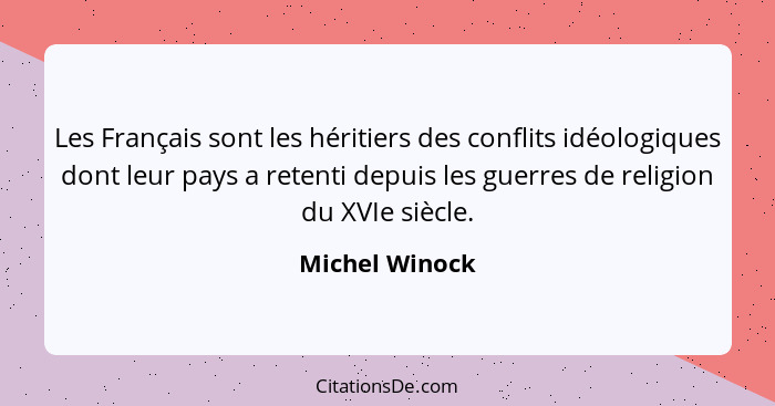 Les Français sont les héritiers des conflits idéologiques dont leur pays a retenti depuis les guerres de religion du XVIe siècle.... - Michel Winock