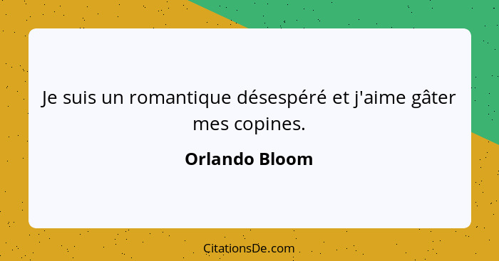 Je suis un romantique désespéré et j'aime gâter mes copines.... - Orlando Bloom