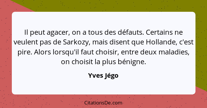 Il peut agacer, on a tous des défauts. Certains ne veulent pas de Sarkozy, mais disent que Hollande, c'est pire. Alors lorsqu'il faut choi... - Yves Jégo