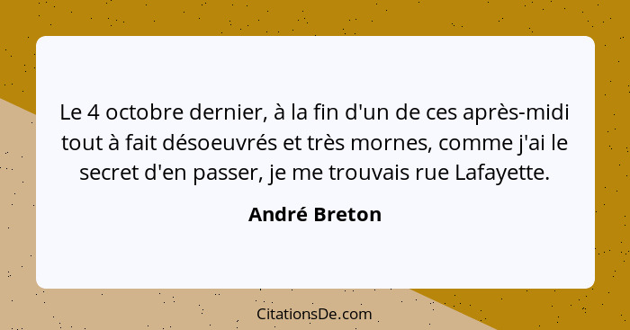 Le 4 octobre dernier, à la fin d'un de ces après-midi tout à fait désoeuvrés et très mornes, comme j'ai le secret d'en passer, je me tr... - André Breton