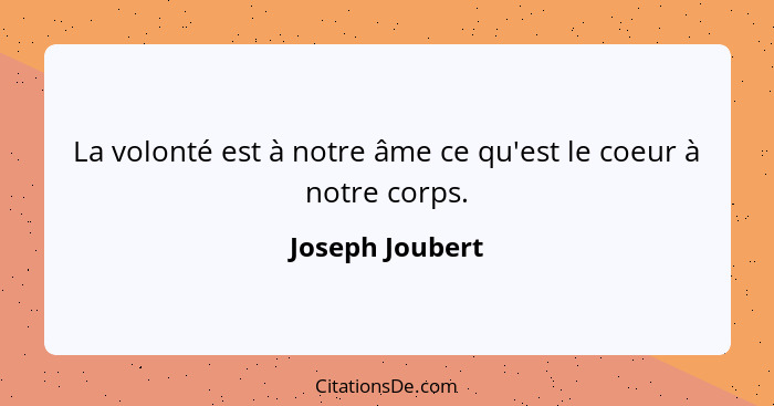 La volonté est à notre âme ce qu'est le coeur à notre corps.... - Joseph Joubert