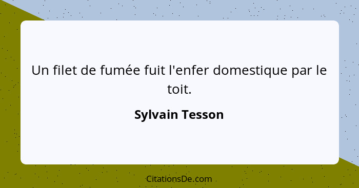 Un filet de fumée fuit l'enfer domestique par le toit.... - Sylvain Tesson