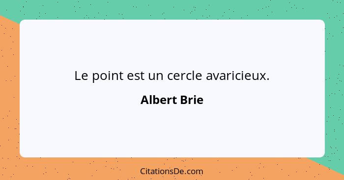 Le point est un cercle avaricieux.... - Albert Brie