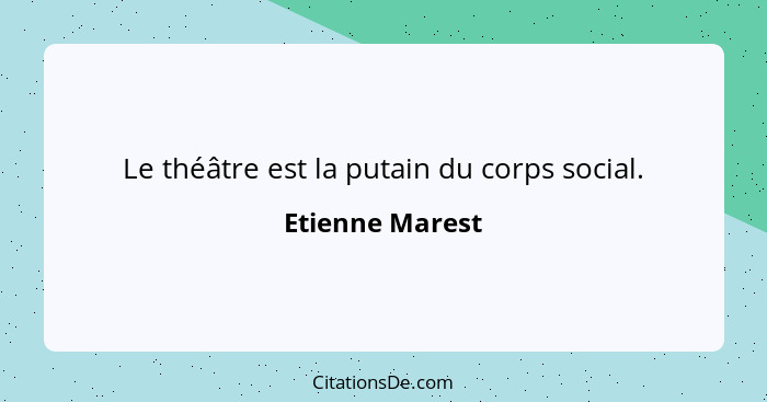 Le théâtre est la putain du corps social.... - Etienne Marest