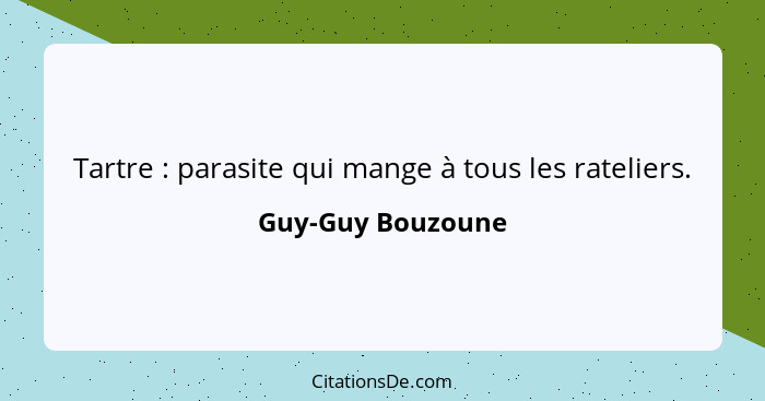 Tartre : parasite qui mange à tous les rateliers.... - Guy-Guy Bouzoune