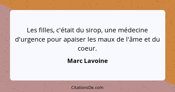 Les filles, c'était du sirop, une médecine d'urgence pour apaiser les maux de l'âme et du coeur.... - Marc Lavoine