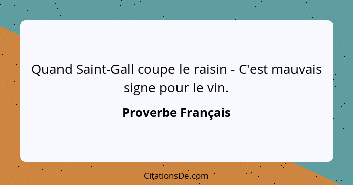 Quand Saint-Gall coupe le raisin - C'est mauvais signe pour le vin.... - Proverbe Français