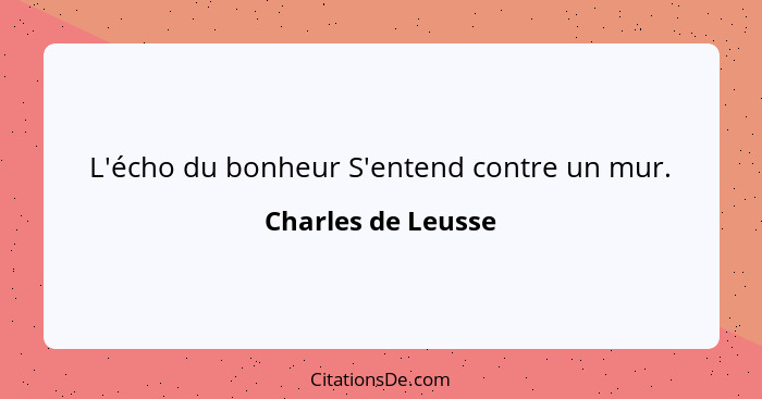 L'écho du bonheur S'entend contre un mur.... - Charles de Leusse